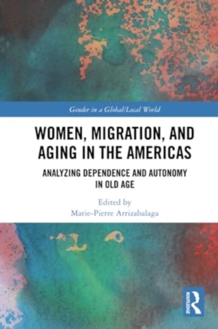 Women, Migration, and Aging in the Americas : Analyzing Dependence and Autonomy in Old Age, Paperback / softback Book