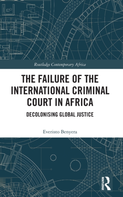 The Failure of the International Criminal Court in Africa : Decolonising Global Justice, Hardback Book