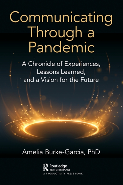 Communicating Through a Pandemic : A Chronicle of Experiences, Lessons Learned, and a Vision for the Future, Paperback / softback Book