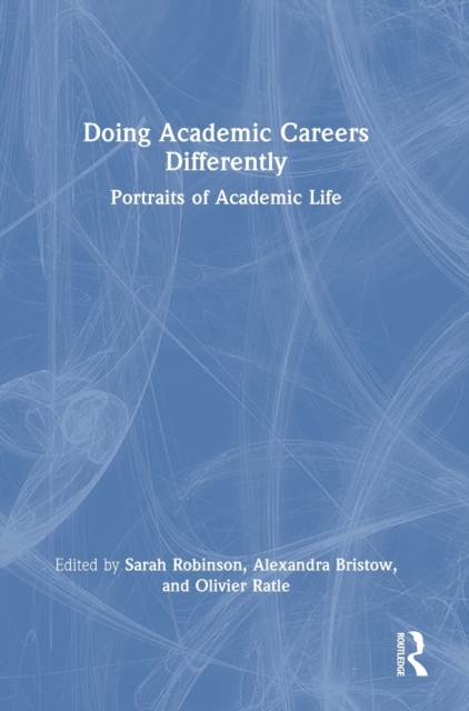 Doing Academic Careers Differently : Portraits of Academic Life, Hardback Book