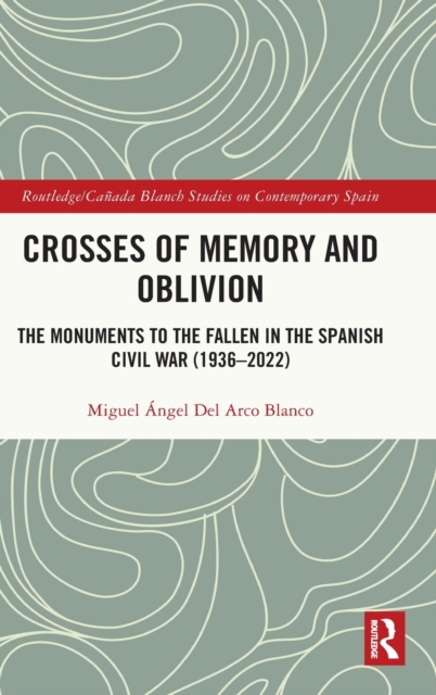 Crosses of Memory and Oblivion : The Monuments to the Fallen in the Spanish Civil War (1936-2022), Hardback Book