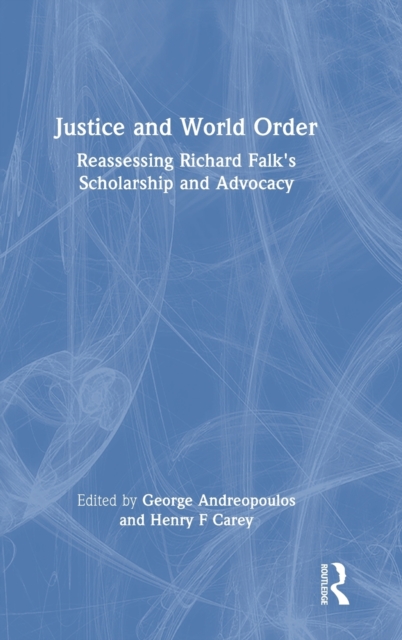 Justice and World Order : Reassessing Richard Falk's Scholarship and Advocacy, Hardback Book
