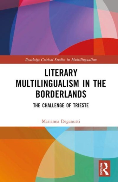 Literary Multilingualism in the Borderlands : The Challenge of Trieste, Hardback Book