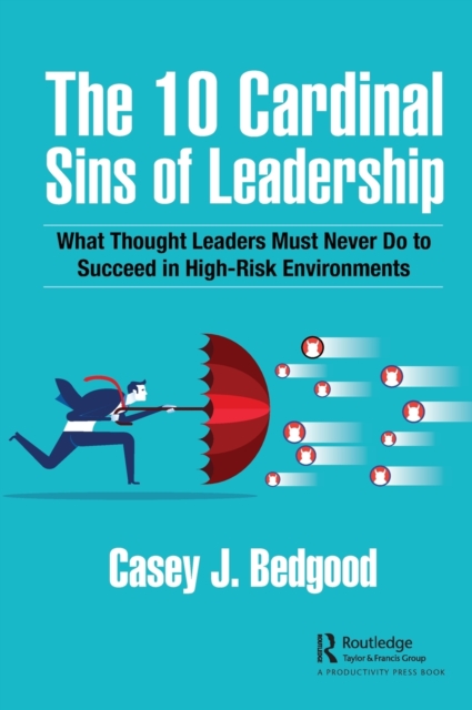 The 10 Cardinal Sins of Leadership : What Thought Leaders Must Never Do to Succeed in High-Risk Environments, Hardback Book