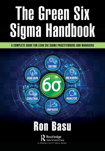 The Green Six Sigma Handbook : A Complete Guide for Lean Six Sigma Practitioners and Managers, Paperback / softback Book