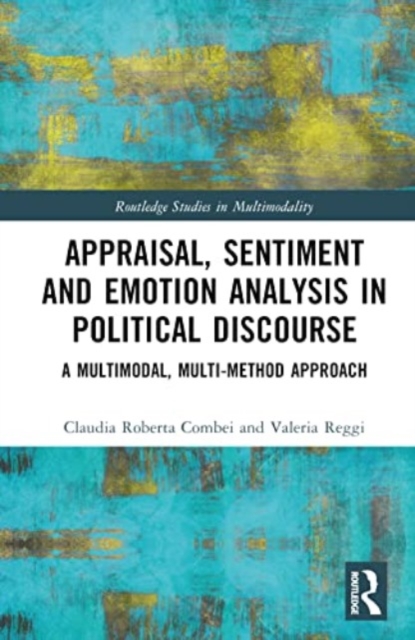 Appraisal, Sentiment and Emotion Analysis in Political Discourse : A Multimodal, Multi-method Approach, Hardback Book