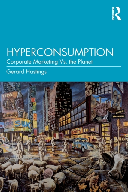 Hyperconsumption : Corporate Marketing vs. the Planet, Paperback / softback Book