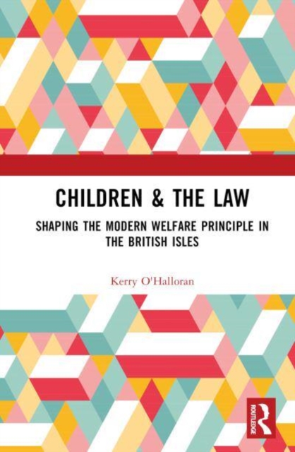 Children & the Law : Shaping the Modern Welfare Principle in the British Isles, Hardback Book