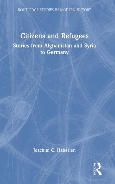Citizens and Refugees : Stories from Afghanistan and Syria to Germany, Hardback Book
