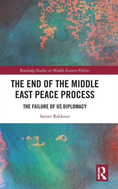 The End of the Middle East Peace Process : The Failure of US Diplomacy, Hardback Book