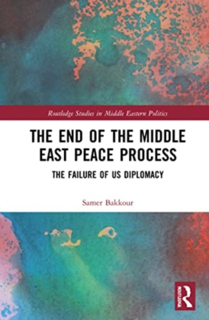 The End of the Middle East Peace Process : The Failure of US Diplomacy, Paperback / softback Book