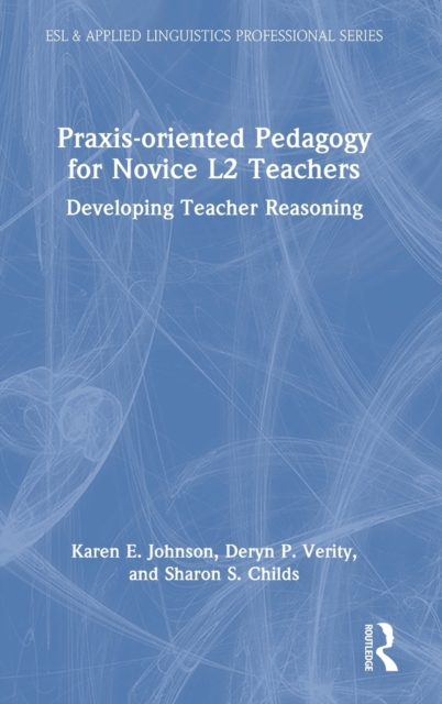 Praxis-oriented Pedagogy for Novice L2 Teachers : Developing Teacher Reasoning, Hardback Book