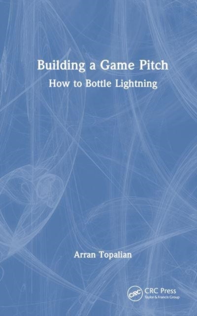 Building a Game Pitch : How to Bottle Lightning, Paperback / softback Book