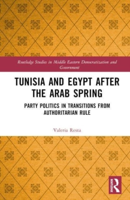Tunisia and Egypt after the Arab Spring : Party Politics in Transitions from Authoritarian Rule, Hardback Book