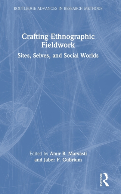 Crafting Ethnographic Fieldwork : Sites, Selves, and Social Worlds, Hardback Book