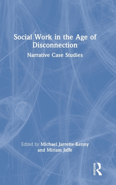 Social Work in the Age of Disconnection : Narrative Case Studies, Hardback Book