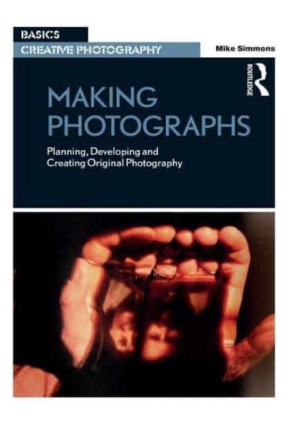 Making Photographs : Planning, Developing and Creating Original Photography, Hardback Book