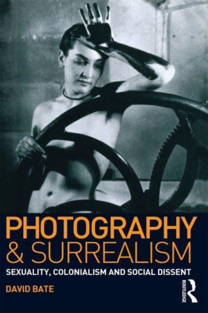 Photography and Surrealism : Sexuality, Colonialism and Social Dissent, Hardback Book