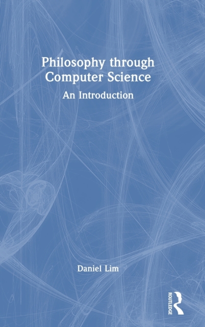 Philosophy through Computer Science : An Introduction, Hardback Book