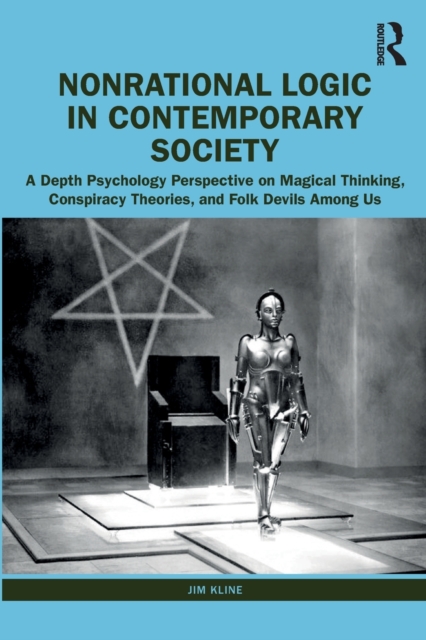 Nonrational Logic in Contemporary Society : A Depth Psychology Perspective on Magical Thinking, Conspiracy Theories and Folk Devils Among Us, Paperback / softback Book