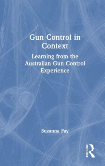 Gun Control in Context : Learning from the Australian Gun Control Experience, Hardback Book
