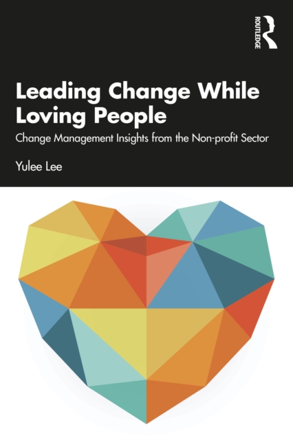 Leading Change While Loving People : Change Management Insights from the Non-profit Sector, Paperback / softback Book