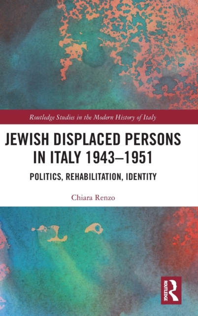 Jewish Displaced Persons in Italy 1943–1951 : Politics, Rehabilitation, Identity, Hardback Book