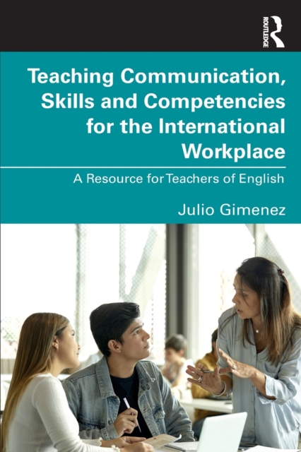 Teaching Communication, Skills and Competencies for the International Workplace : A Resource for Teachers of English, Paperback / softback Book