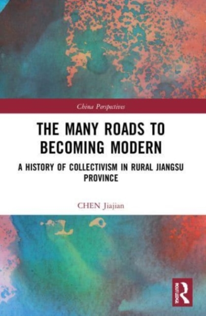 The Many Roads to Becoming Modern : A History of Collectivism in Rural Jiangsu Province, Paperback / softback Book