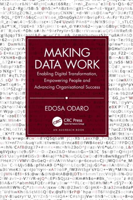 Making Data Work : Enabling Digital Transformation, Empowering People and Advancing Organisational Success, Paperback / softback Book