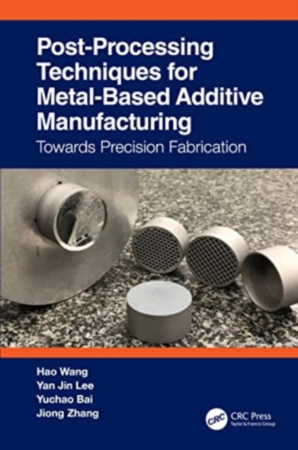 Post-Processing Techniques for Metal-Based Additive Manufacturing : Towards Precision Fabrication, Hardback Book