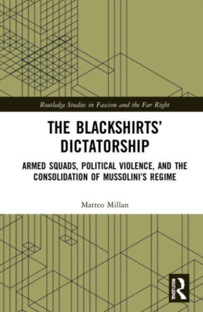 The Blackshirts’ Dictatorship : Armed Squads, Political Violence, and the Consolidation of Mussolini’s Regime, Paperback / softback Book