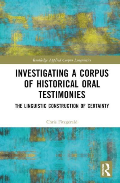 Investigating a Corpus of Historical Oral Testimonies : The Linguistic Construction of Certainty, Hardback Book