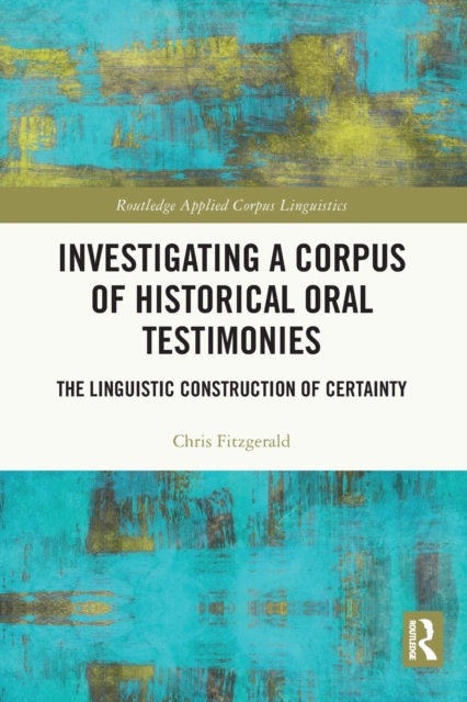 Investigating a Corpus of Historical Oral Testimonies : The Linguistic Construction of Certainty, Paperback / softback Book