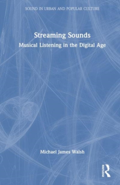 Streaming Sounds : Musical Listening in the Digital Age, Hardback Book