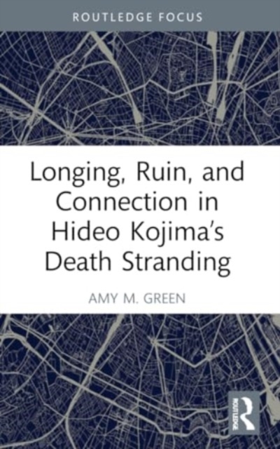 Longing, Ruin, and Connection in Hideo Kojima’s Death Stranding, Paperback / softback Book