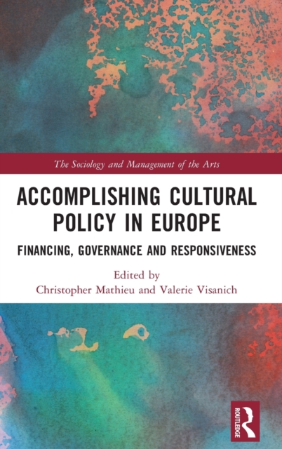 Accomplishing Cultural Policy in Europe : Financing, Governance and Responsiveness, Hardback Book