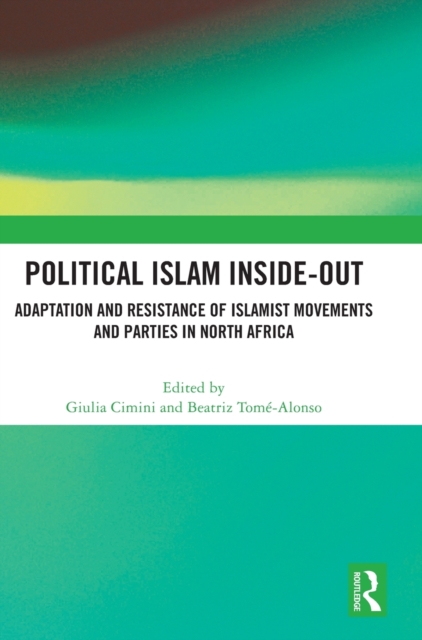 Political Islam Inside-Out : Adaptation and Resistance of Islamist Movements and Parties in North Africa, Hardback Book