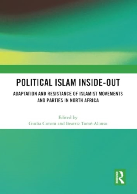 Political Islam Inside-Out : Adaptation and Resistance of Islamist Movements and Parties in North Africa, Paperback / softback Book