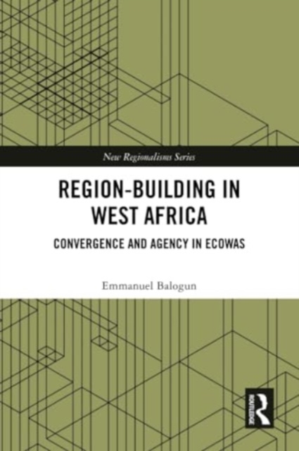 Region-Building in West Africa : Convergence and Agency in ECOWAS, Paperback / softback Book