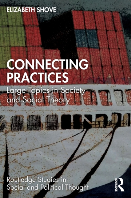 Connecting Practices : Large Topics in Society and Social Theory, Paperback / softback Book