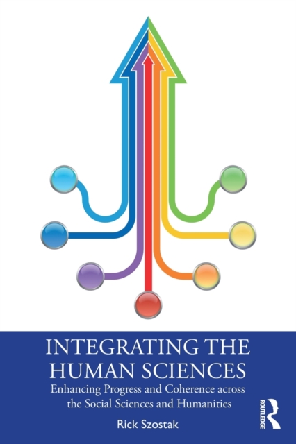 Integrating the Human Sciences : Enhancing Progress and Coherence across the Social Sciences and Humanities, Paperback / softback Book