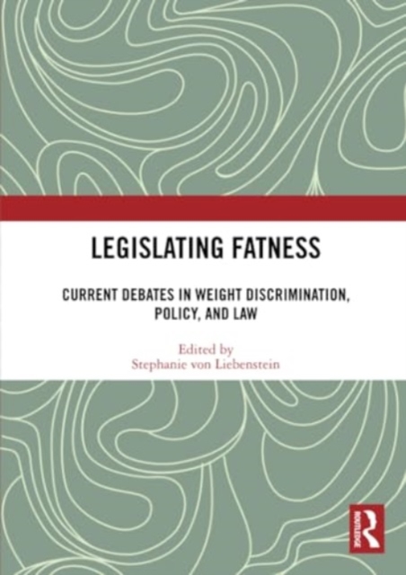 Legislating Fatness : Current Debates in Weight Discrimination, Policy, and Law, Paperback / softback Book