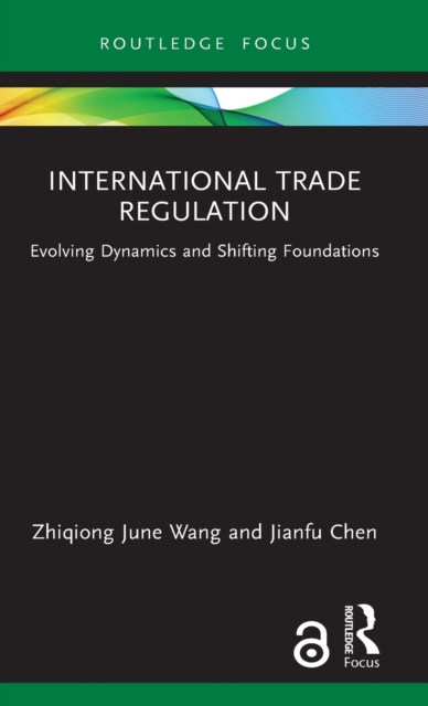 International Trade Regulation : Evolving Dynamics and Shifting Foundations, Hardback Book