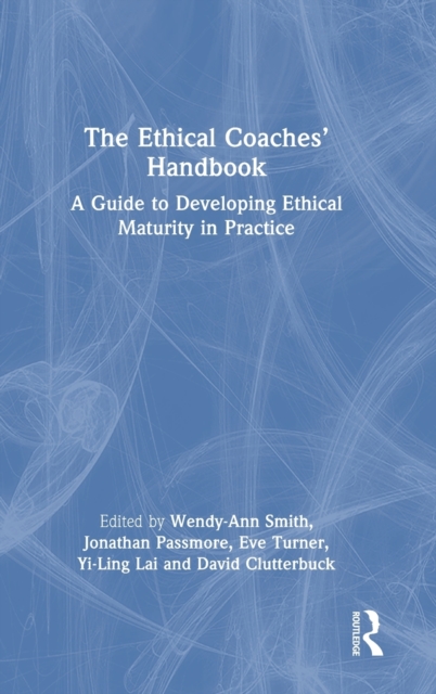 The Ethical Coaches’ Handbook : A Guide to Developing Ethical Maturity in Practice, Hardback Book