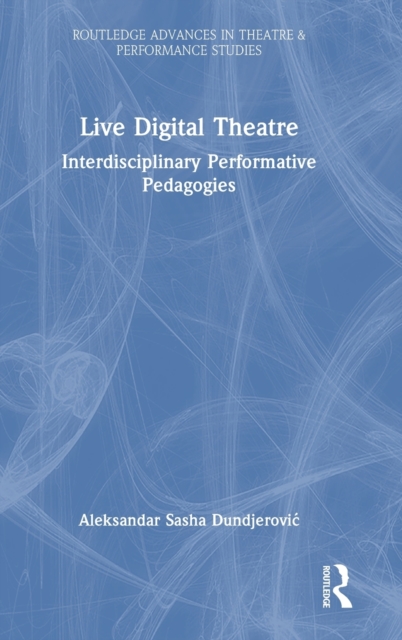 Live Digital Theatre : Interdisciplinary Performative Pedagogies, Hardback Book