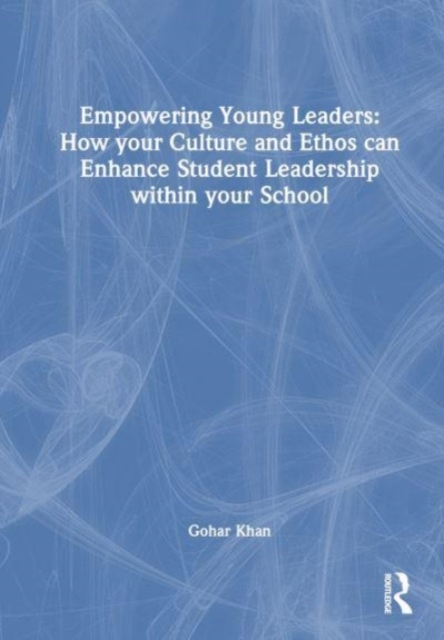 Empowering Young Leaders: How your Culture and Ethos can Enhance Student Leadership within your School, Hardback Book