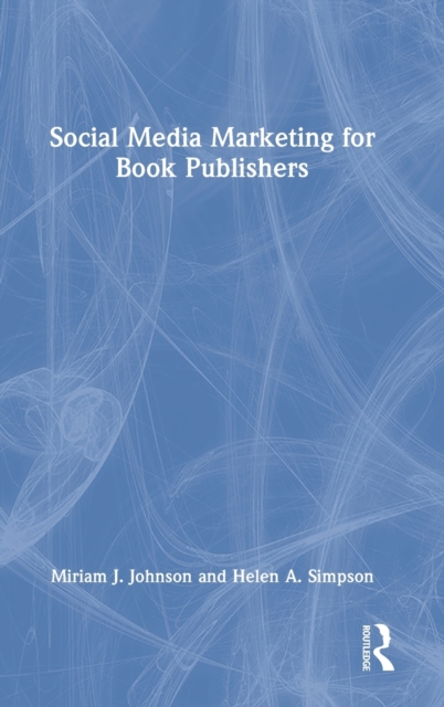 Social Media Marketing for Book Publishers, Hardback Book