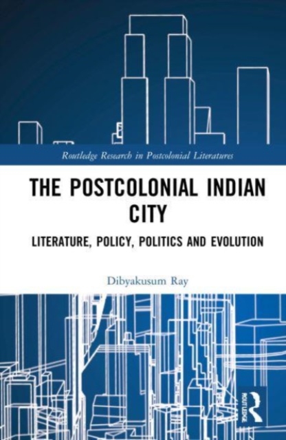 Postcolonial Indian City-Literature : Policy, Politics and Evolution, Paperback / softback Book