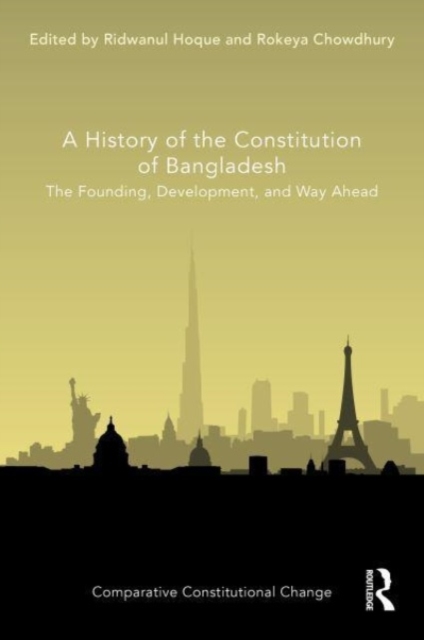 A History of the Constitution of Bangladesh : The Founding, Development, and Way Ahead, Hardback Book